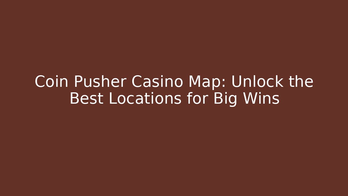 Coin Pusher Casino Map: Unlock the Best Locations for Big Wins
