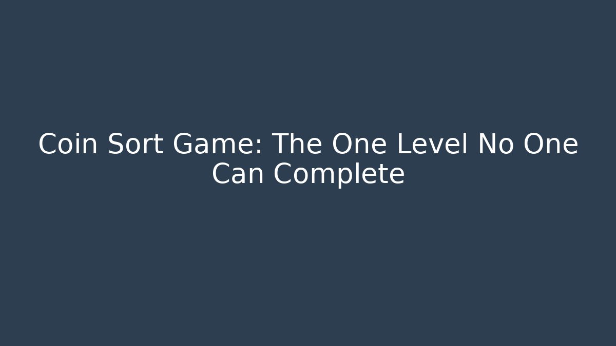 Coin Sort Game: The One Level No One Can Complete - Critter Realm