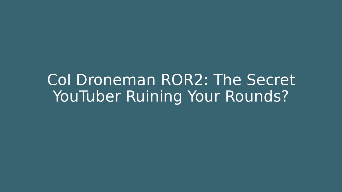 Col Droneman ROR2: The Secret YouTuber Ruining Your Rounds?