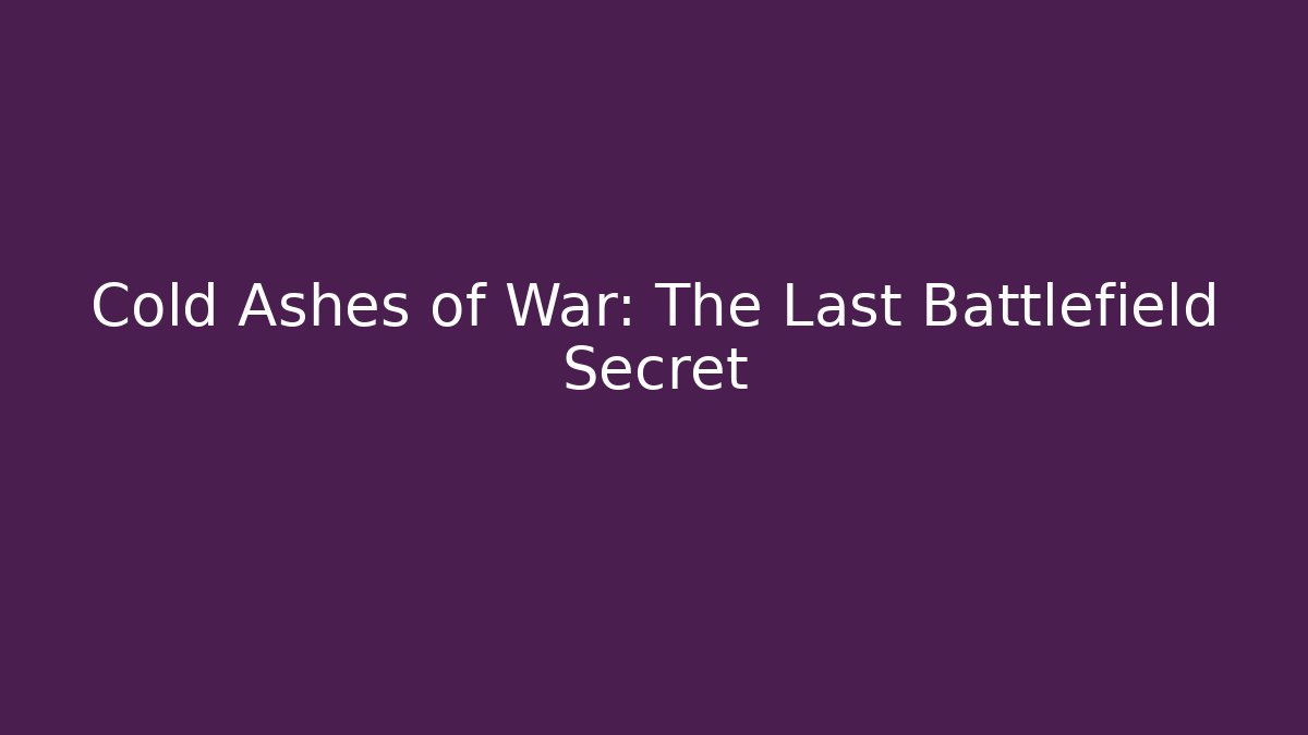 Cold Ashes of War: The Last Battlefield Secret