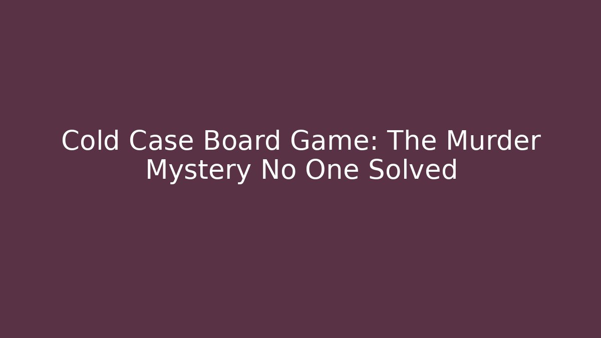 Cold Case Board Game: The Murder Mystery No One Solved