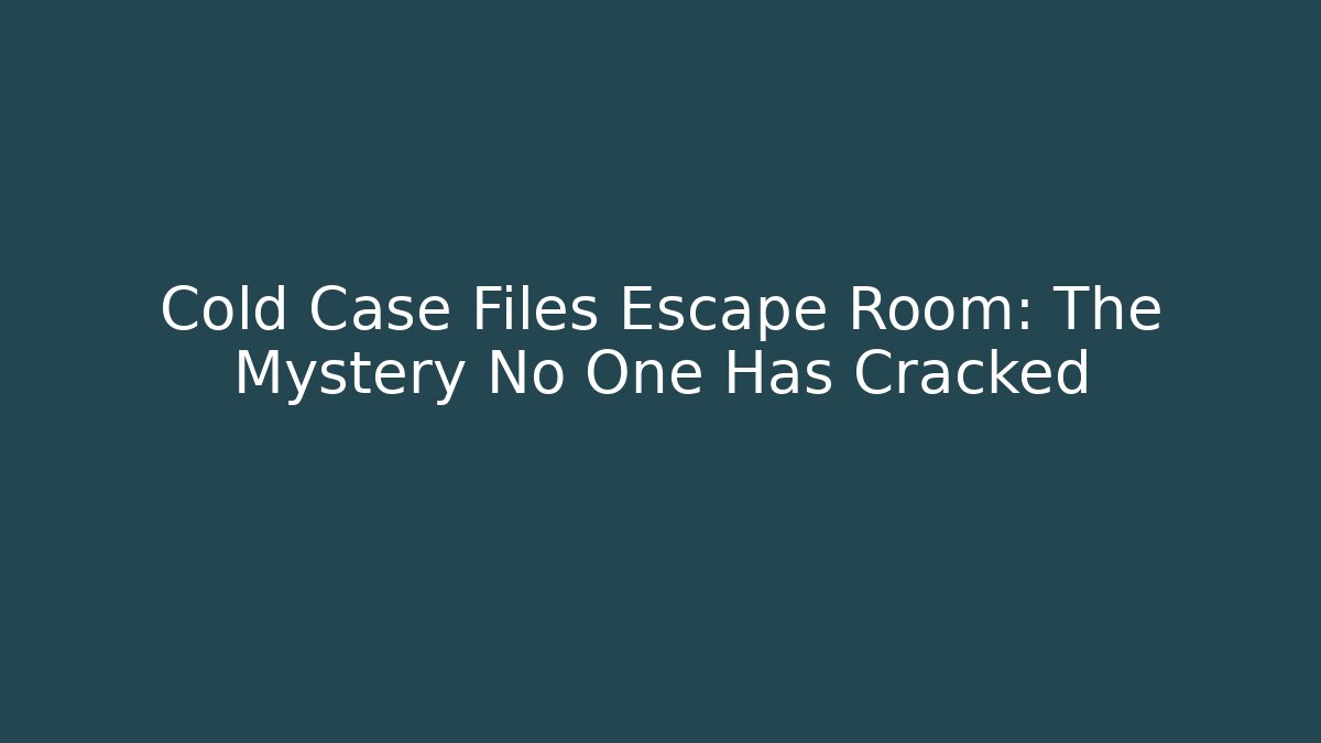 Cold Case Files Escape Room: The Mystery No One Has Cracked