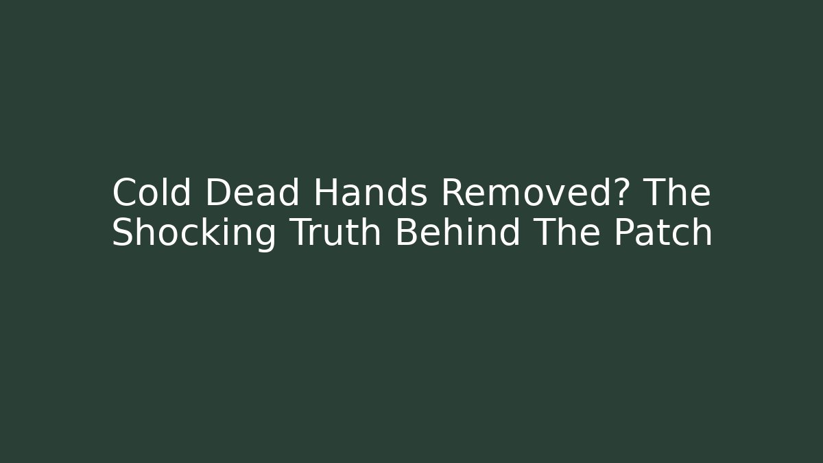 Cold Dead Hands Removed? The Shocking Truth Behind The Patch - Critter Realm