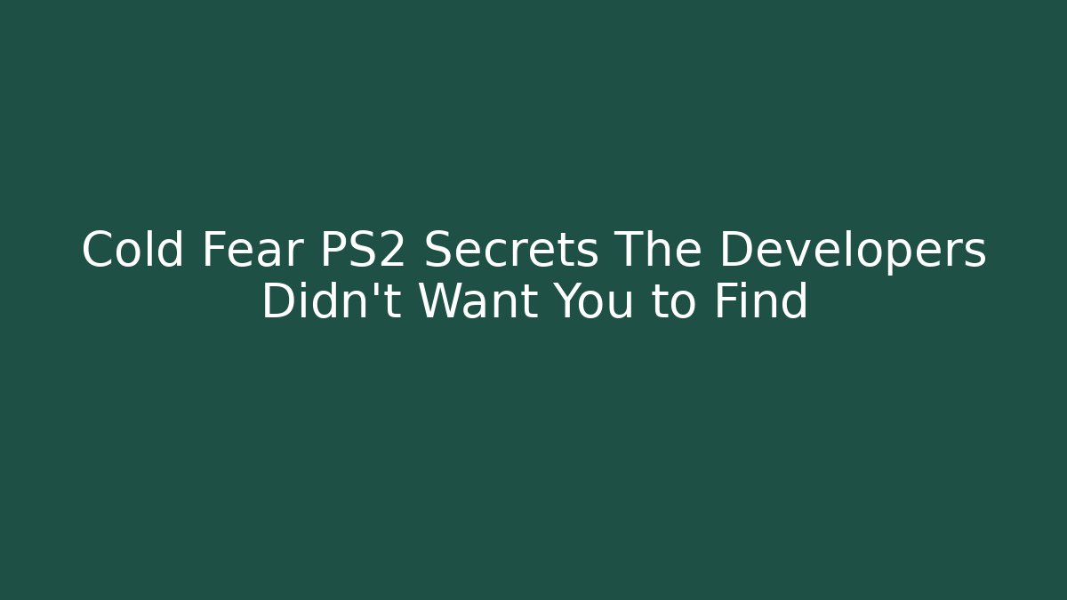 Cold Fear PS2 Secrets The Developers Didn't Want You to Find