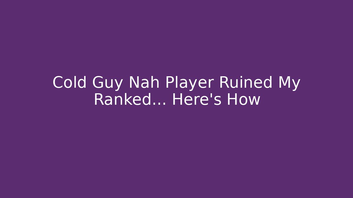 Cold Guy Nah Player Ruined My Ranked… Here's How