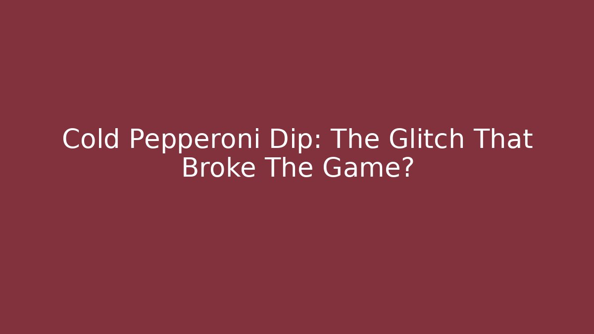 Cold Pepperoni Dip: The Glitch That Broke The Game?