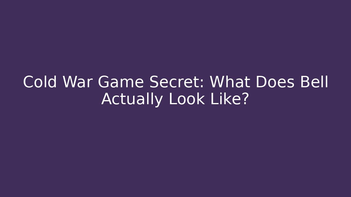 Cold War Game Secret: What Does Bell Actually Look Like?