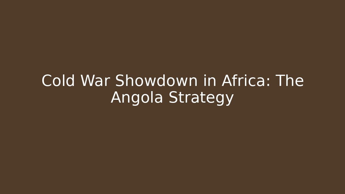 Cold War Showdown in Africa: The Angola Strategy