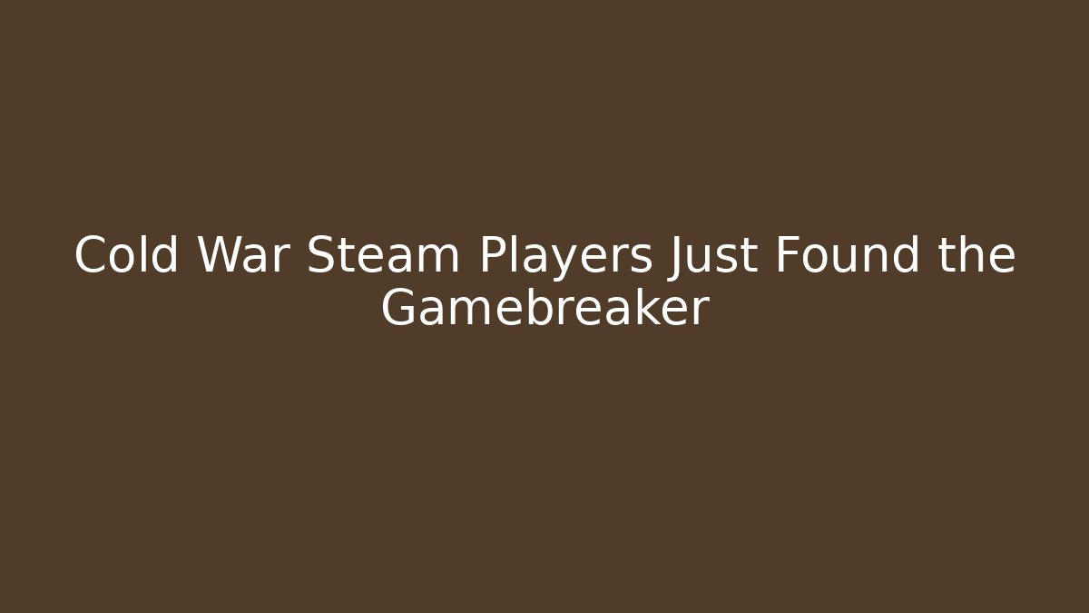 Cold War Steam Players Just Found the Gamebreaker