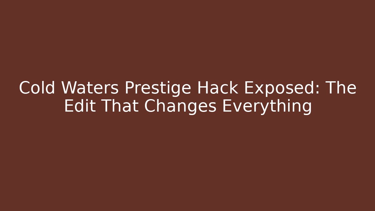 Cold Waters Prestige Hack Exposed: The Edit That Changes Everything