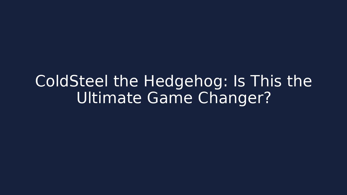ColdSteel the Hedgehog: Is This the Ultimate Game Changer?