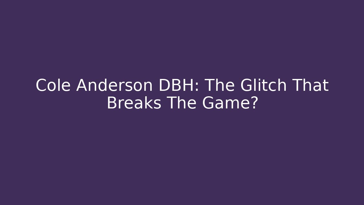 Cole Anderson DBH: The Glitch That Breaks The Game?