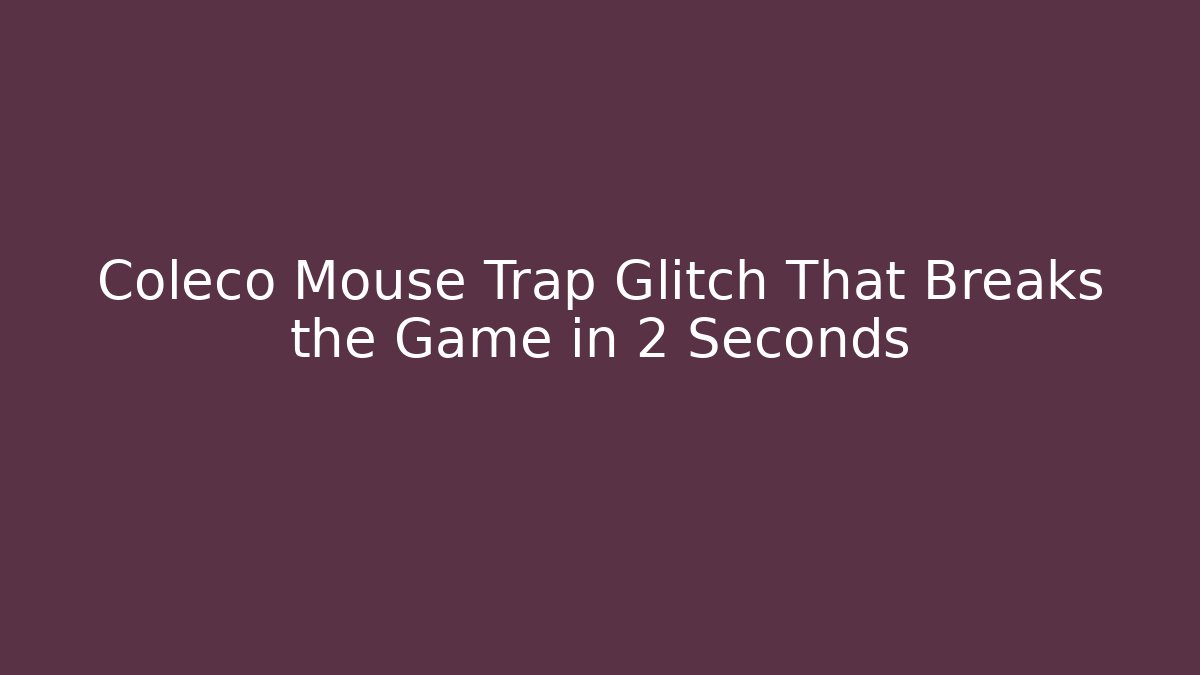 Coleco Mouse Trap Glitch That Breaks the Game in 2 Seconds