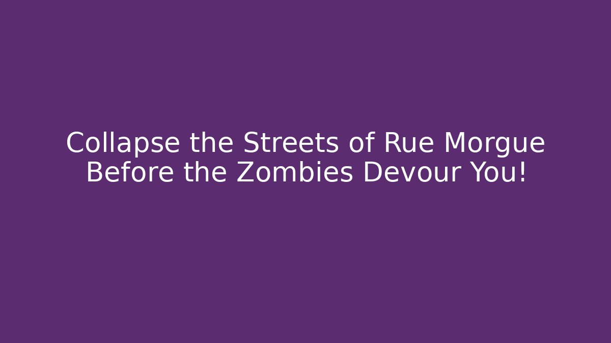 Collapse the Streets of Rue Morgue Before the Zombies Devour You!
