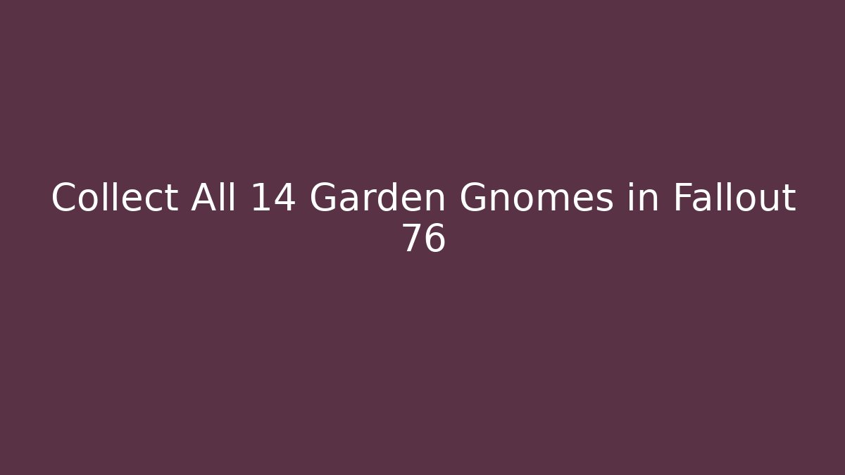 Collect All 14 Garden Gnomes in Fallout 76