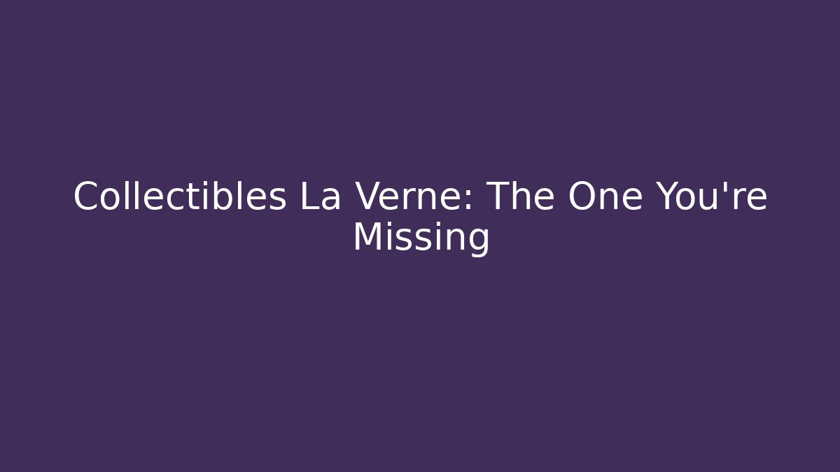 Collectibles La Verne: The One You're Missing