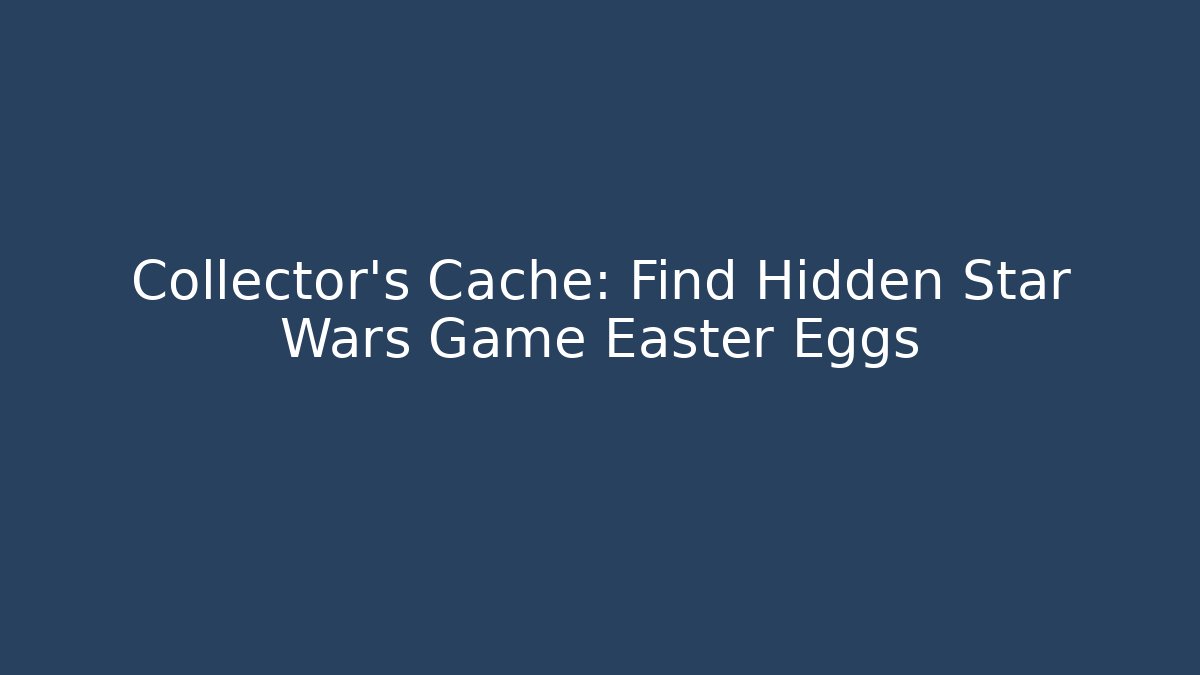 Collector's Cache: Find Hidden Star Wars Game Easter Eggs - Critter Realm
