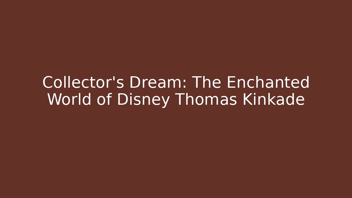 Collector's Dream: The Enchanted World of Disney Thomas Kinkade