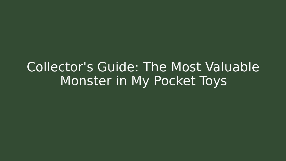 Collector's Guide: The Most Valuable Monster in My Pocket Toys