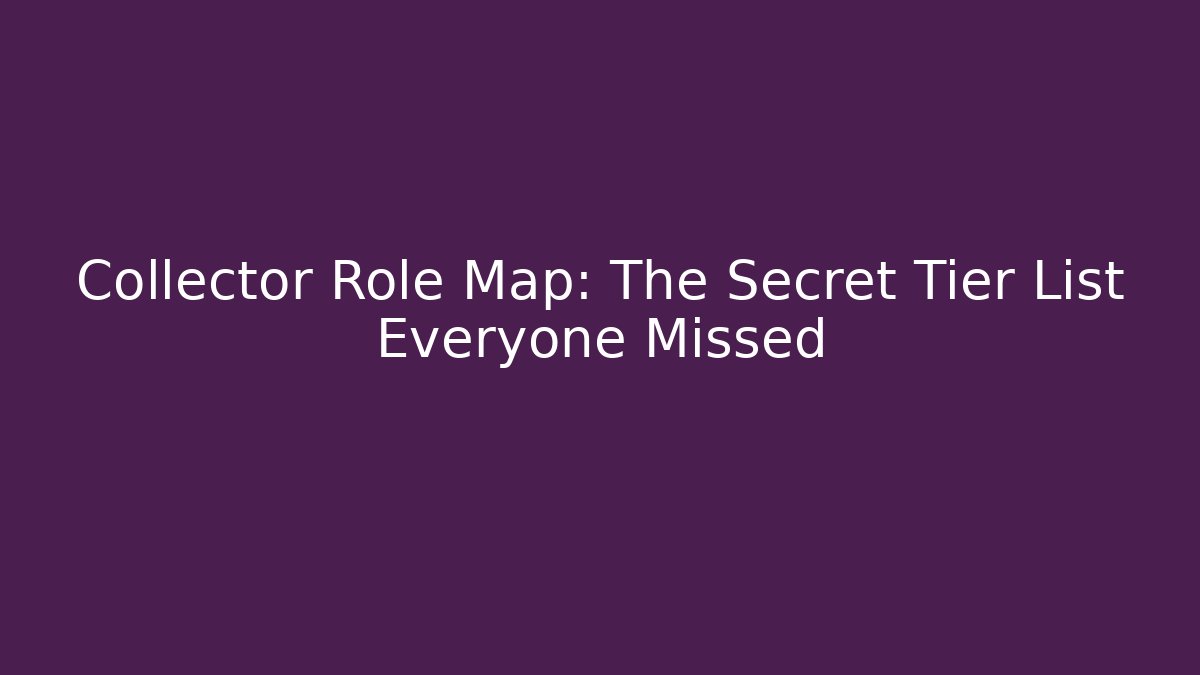 Collector Role Map: The Secret Tier List Everyone Missed