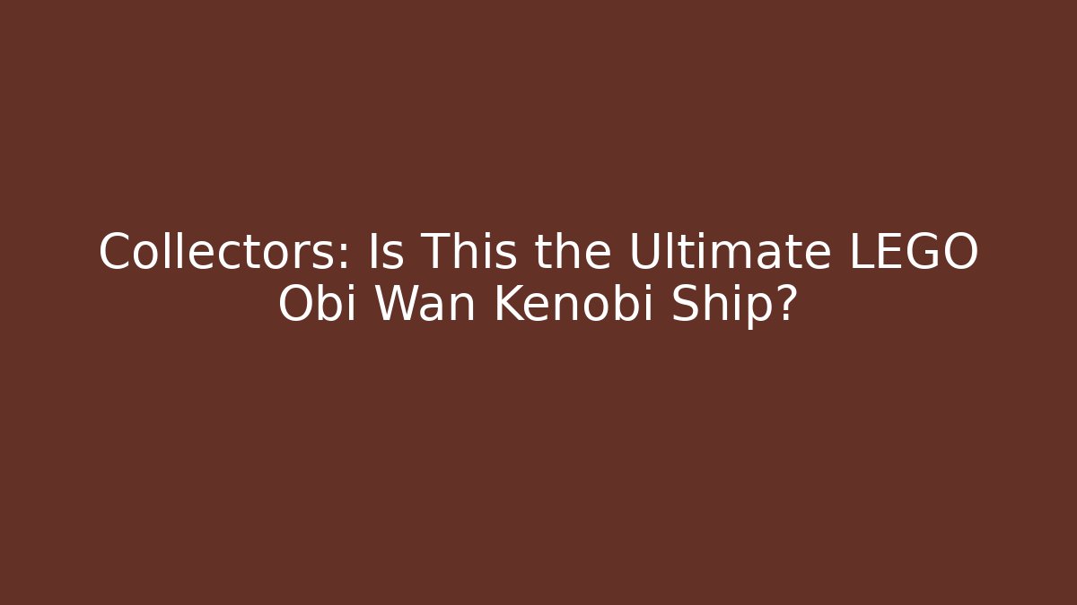 Collectors: Is This the Ultimate LEGO Obi Wan Kenobi Ship?