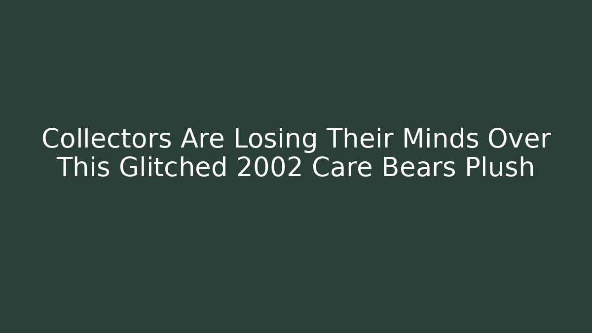 Collectors Are Losing Their Minds Over This Glitched 2002 Care Bears Plush