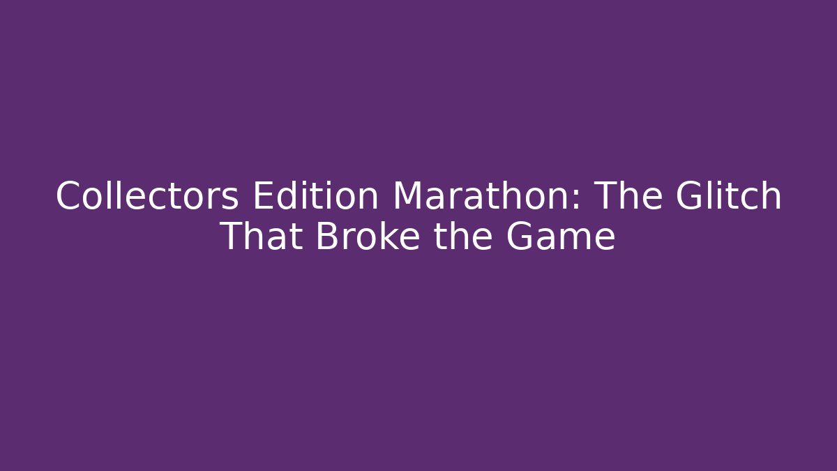 Collectors Edition Marathon: The Glitch That Broke the Game