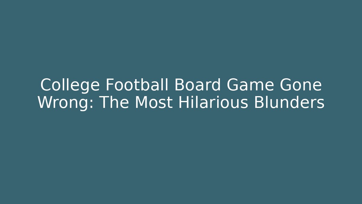 College Football Board Game Gone Wrong: The Most Hilarious Blunders