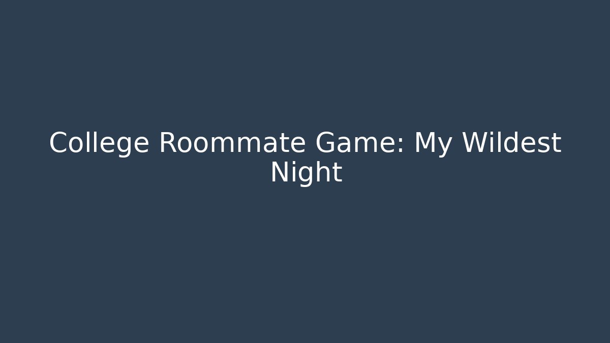 College Roommate Game: My Wildest Night