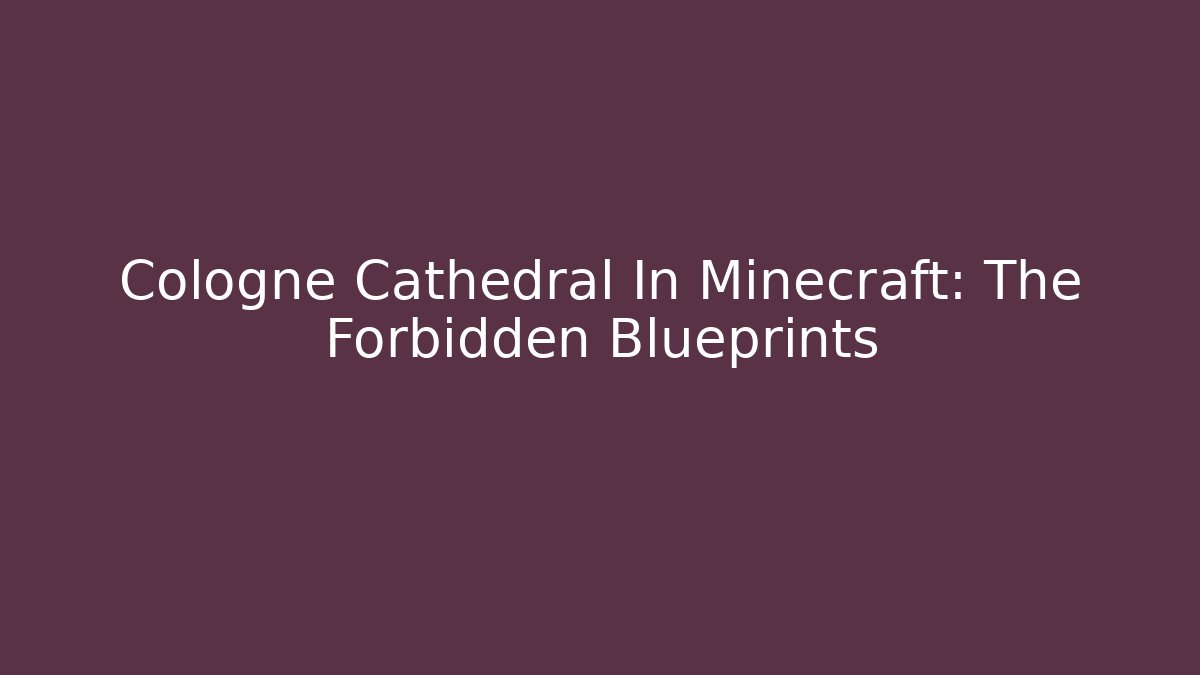 Cologne Cathedral In Minecraft: The Forbidden Blueprints