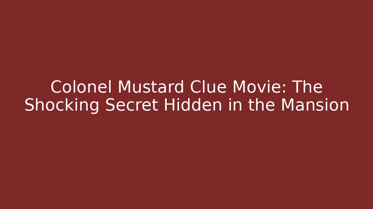 Colonel Mustard Clue Movie: The Shocking Secret Hidden in the Mansion