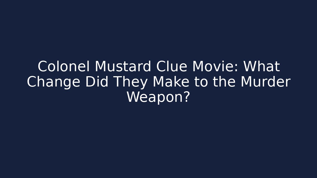 Colonel Mustard Clue Movie: What Change Did They Make to the Murder Weapon?