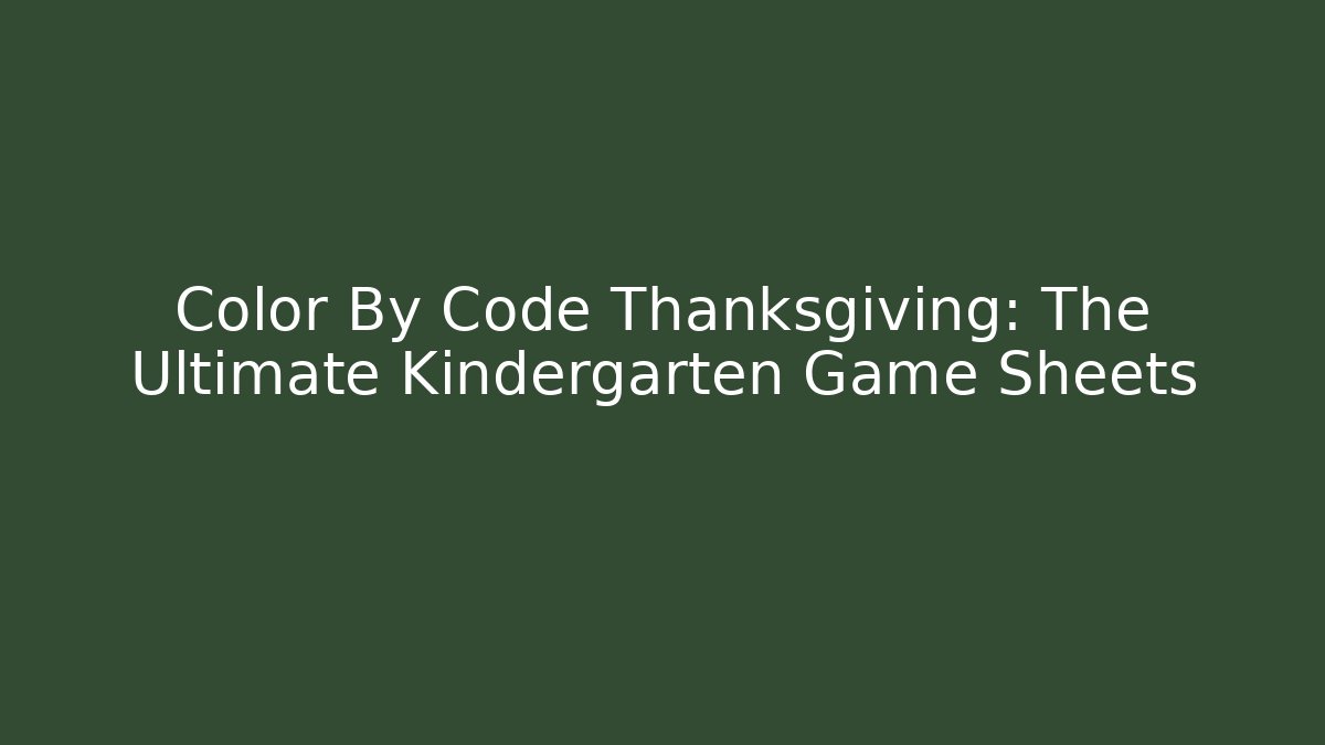 Color By Code Thanksgiving: The Ultimate Kindergarten Game Sheets