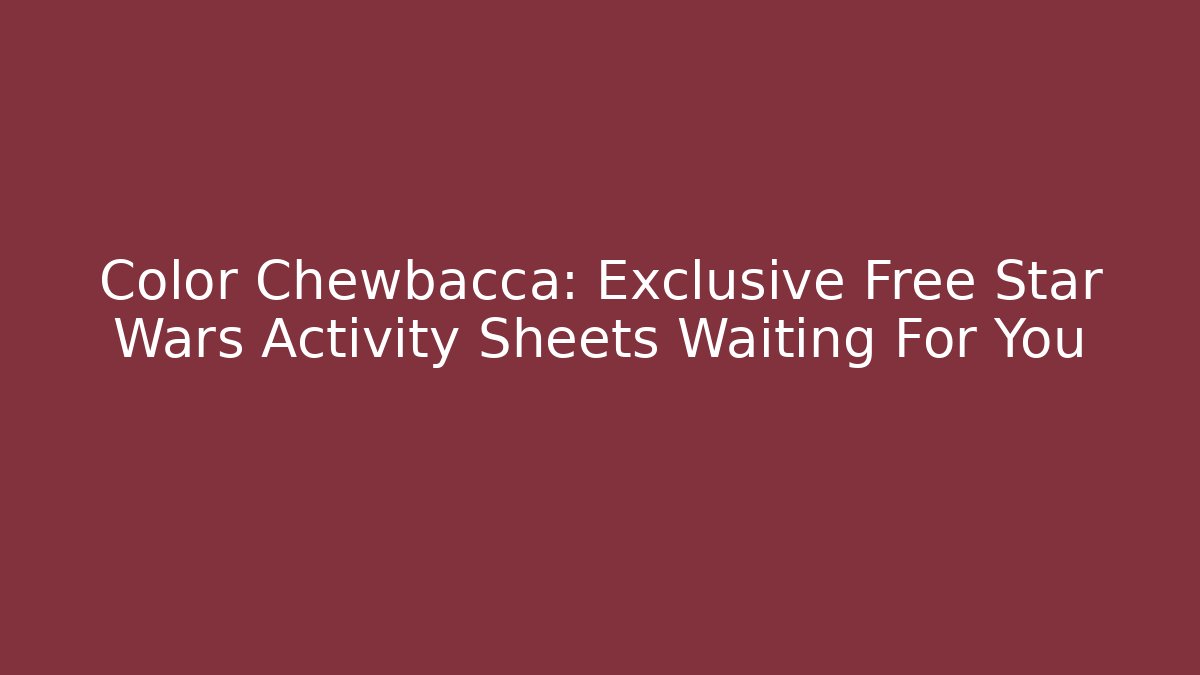 Color Chewbacca: Exclusive Free Star Wars Activity Sheets Waiting For You