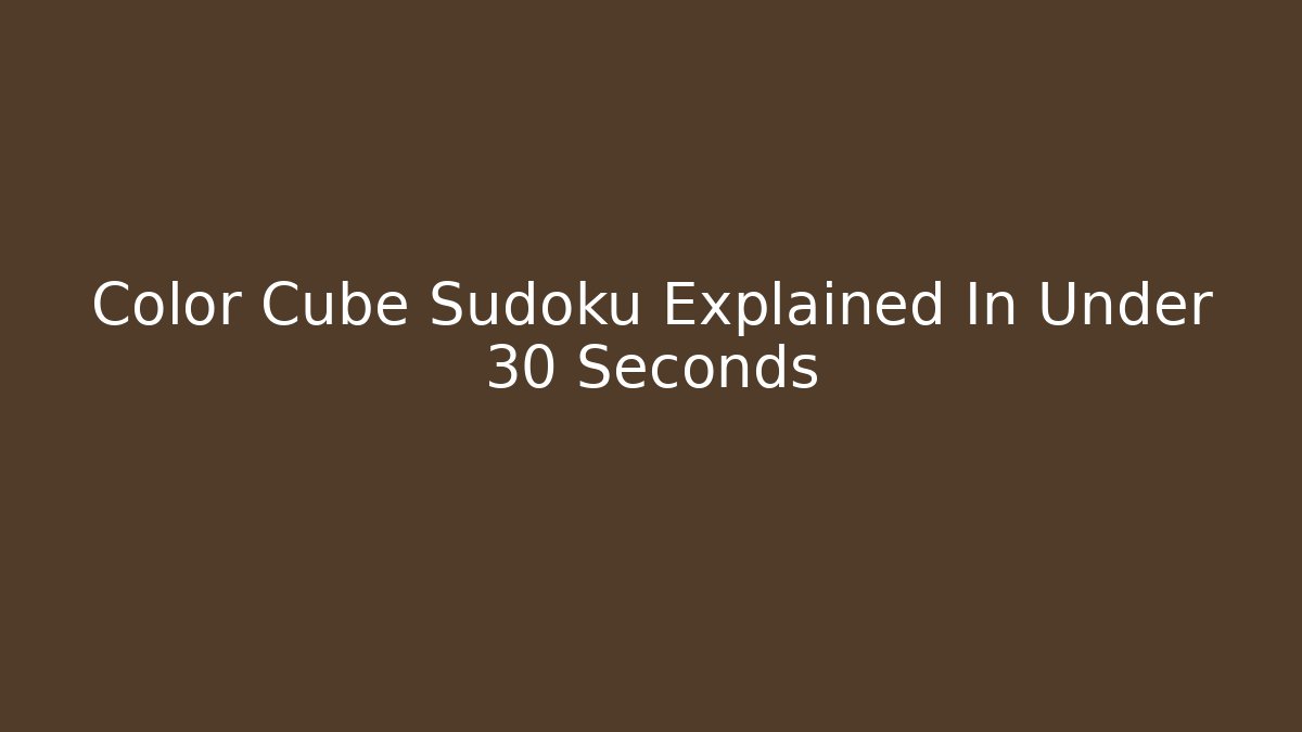 Color Cube Sudoku Explained In Under 30 Seconds