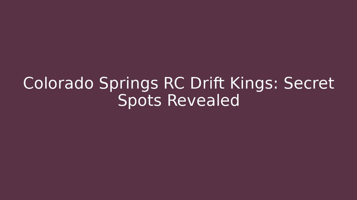 Colorado Springs RC Drift Kings: Secret Spots Revealed