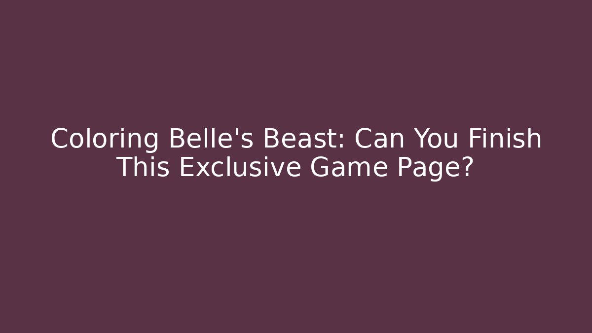 Coloring Belle's Beast: Can You Finish This Exclusive Game Page?