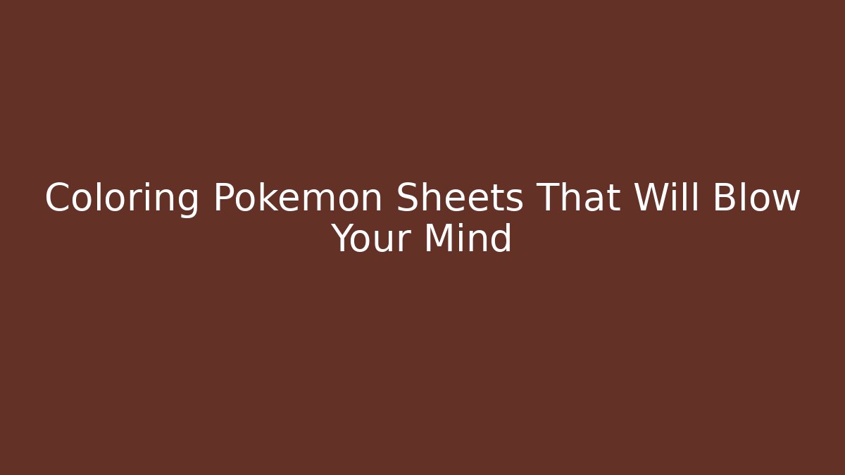 Coloring Pokemon Sheets That Will Blow Your Mind - Critter Realm