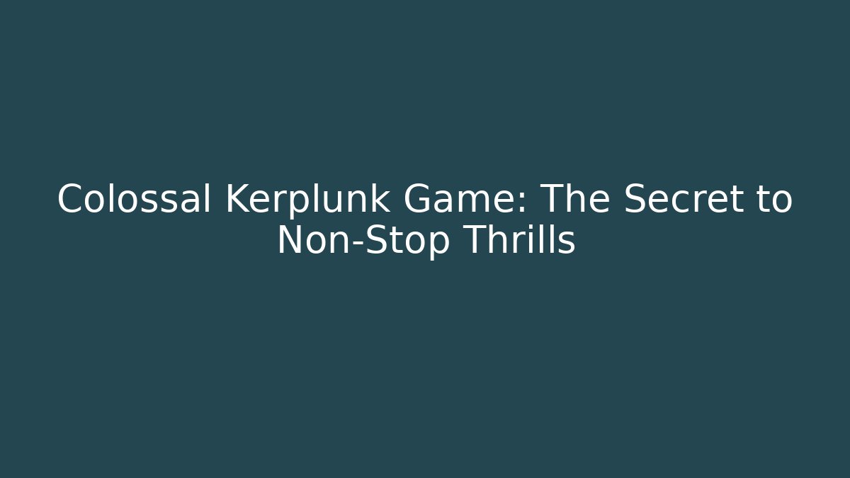 Colossal Kerplunk Game: The Secret to Non-Stop Thrills