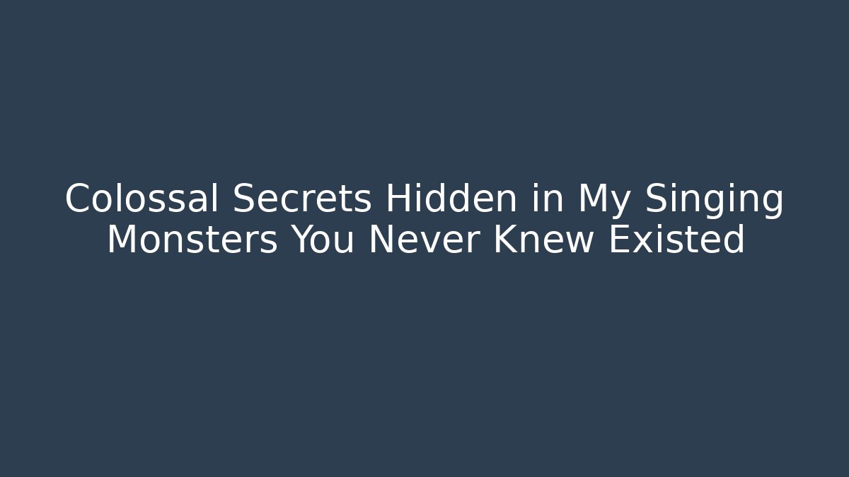 Colossal Secrets Hidden in My Singing Monsters You Never Knew Existed