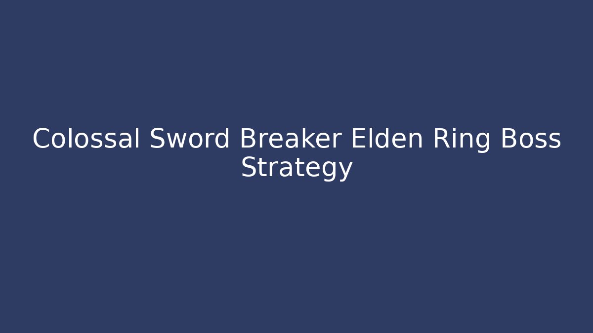 Colossal Sword Breaker Elden Ring Boss Strategy - Critter Realm