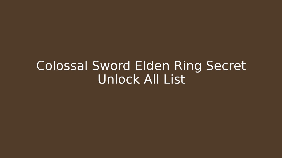 Colossal Sword Elden Ring Secret Unlock All List