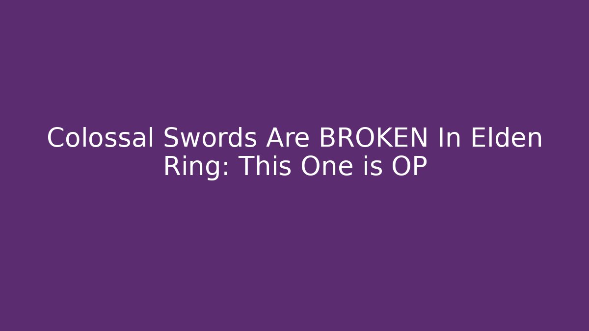 Colossal Swords Are BROKEN In Elden Ring: This One is OP
