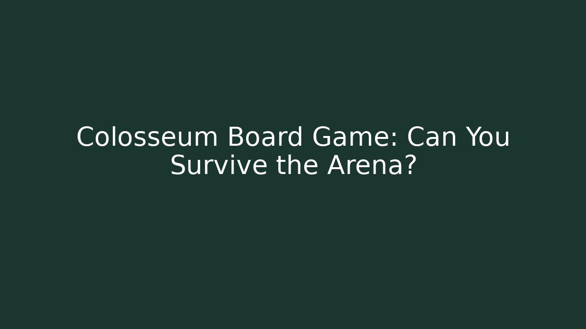 Colosseum Board Game: Can You Survive the Arena?