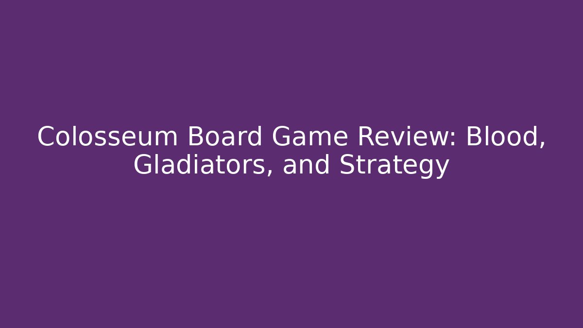 Colosseum Board Game Review: Blood, Gladiators, and Strategy