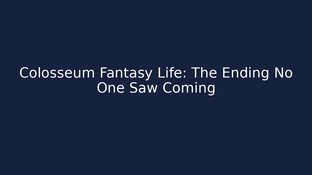 Colosseum Fantasy Life: The Ending No One Saw Coming