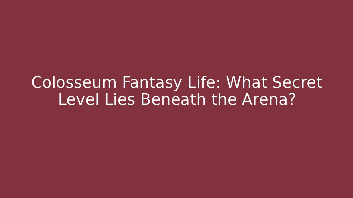 Colosseum Fantasy Life: What Secret Level Lies Beneath the Arena?