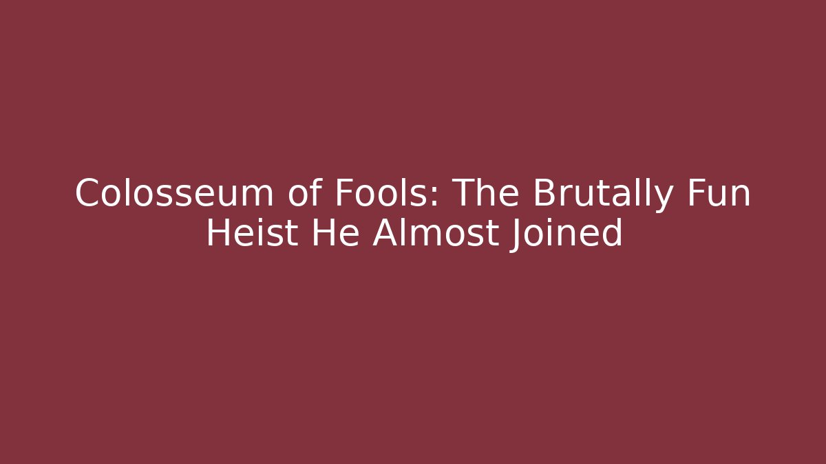 Colosseum of Fools: The Brutally Fun Heist He Almost Joined