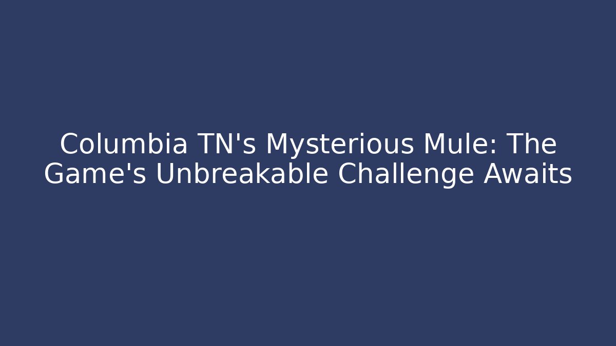 Columbia TN's Mysterious Mule: The Game's Unbreakable Challenge Awaits