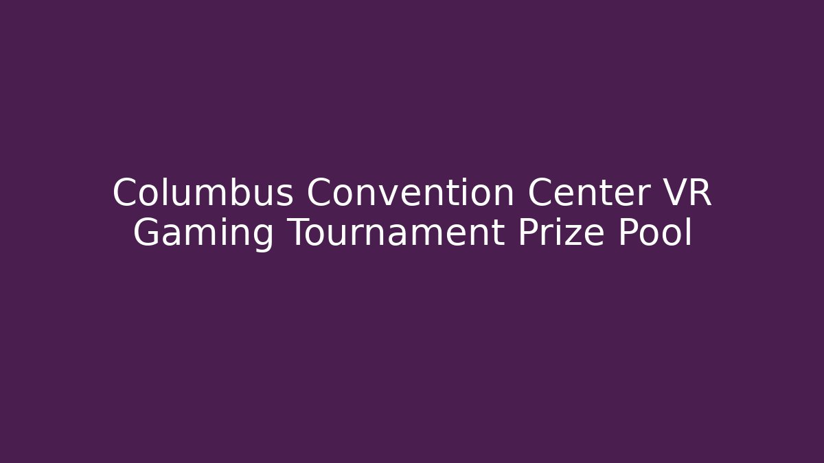Columbus Convention Center VR Gaming Tournament Prize Pool